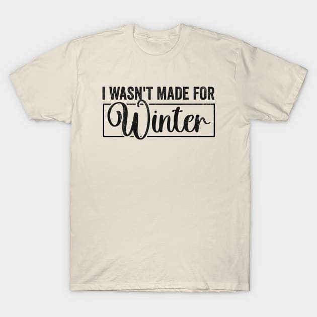 I Wasn't Made For Winter Shirt, Winter Sweatshirt, Winter Hoodie, Cute Winter Gift T-Shirt by CamavIngora